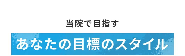 当院で目指すあなたの目標のスタイル