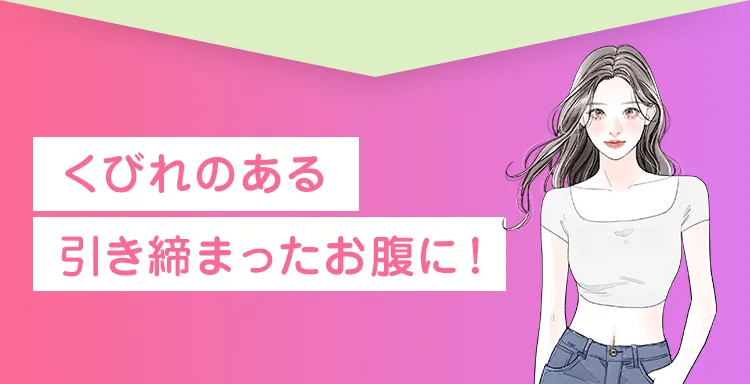 くびれのある引き締まったお腹に！