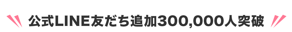 公式LINE友だち追加300,000人突破