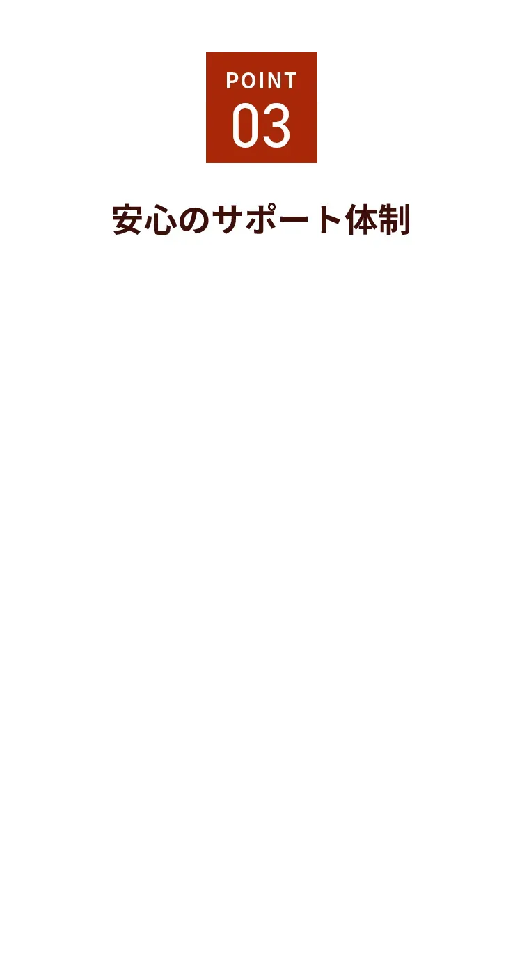 point03 安心のサポート体制