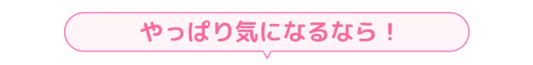 やっぱり気になるなら！