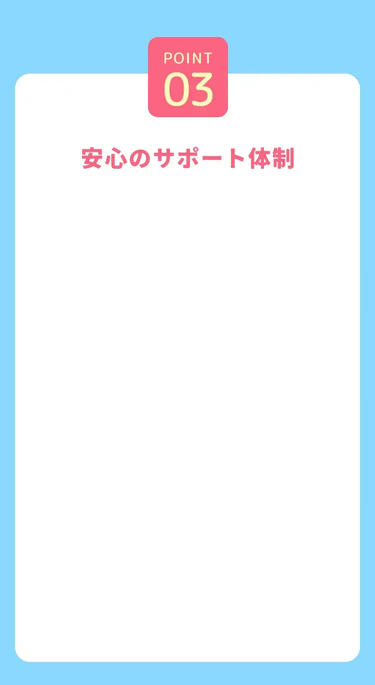 point03 安心のサポート体制